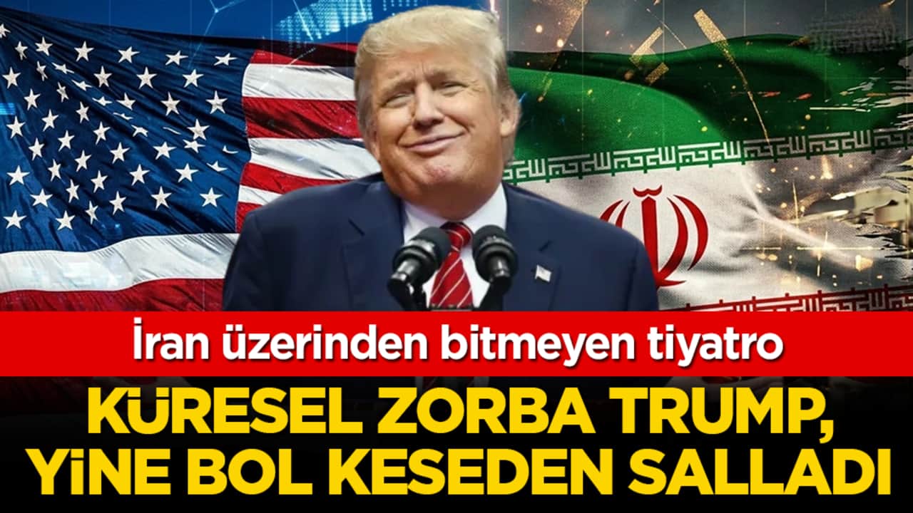 İran üzerinden bitmeyen tiyatro: Küresel zorba Trump yine bol keseden salladı