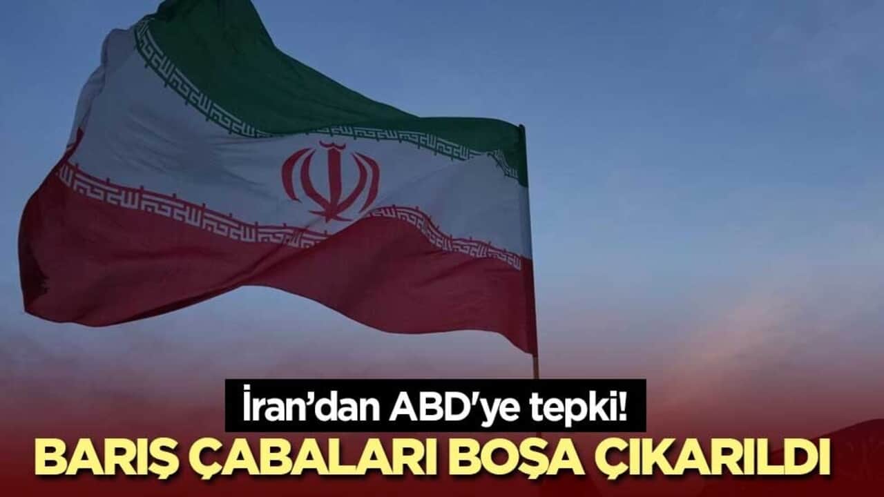 İran’dan ABD'ye tepki! Barış çabaları boşa çıkarıldı