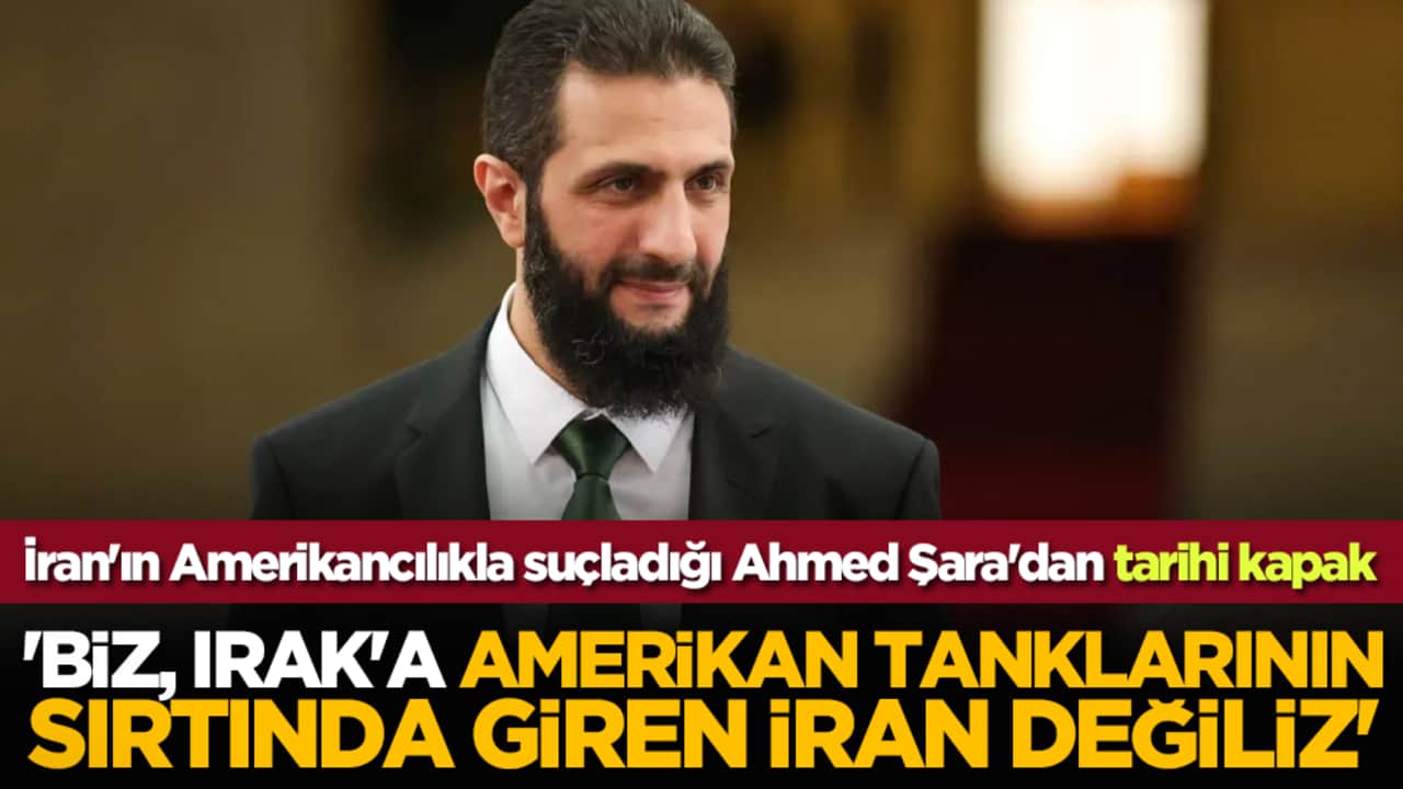 İran'ın Amerikancılıkla suçladığı Ahmed Şara'dan tarihi kapak: 'Biz, Irak'a Amerikan tanklarının sırtında giren İran değiliz'