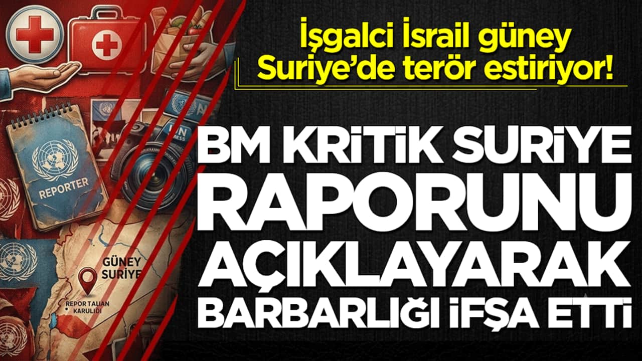 İşgalci İsrail güney Suriye’de terör estiriyor! BM kritik Suriye raporunu açıklayarak barbarlığı ifşa etti!