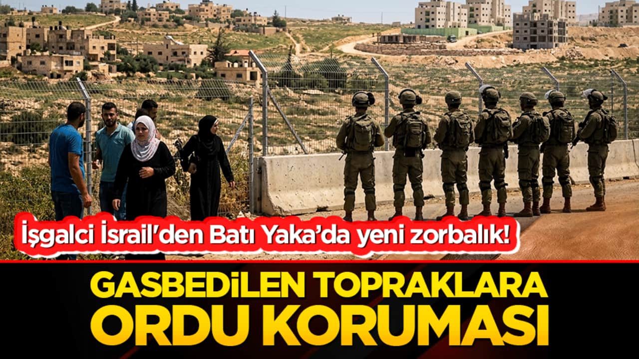 İşgalci İsrail'den Batı Yaka’da yeni zorbalık! Gasbedilen topraklara ordu koruması!
