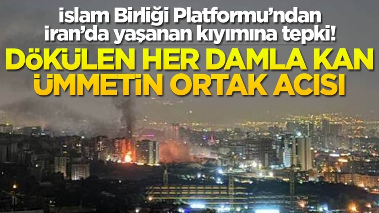İslam Birliği Platformu’ndan İran’da yaşanan kıyımına tepki ! Dökülen her damla kan ümmetin ortak acısı