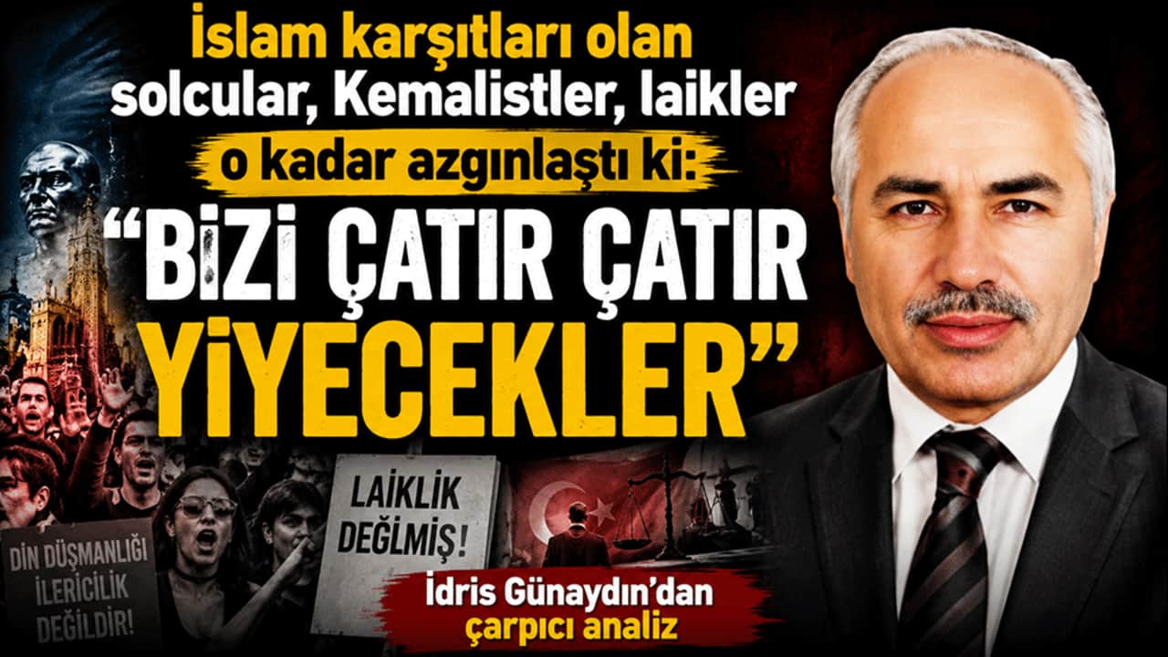 İslam karşıtları olan solcular, Kemalistler, laikler, O kadar azgınlaştı ki: "Bizi çatır çatır yiyecekler" İdris Günaydın’dan çok çarpıcı analiz