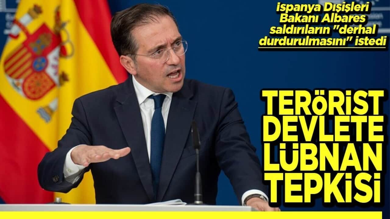 İspanya Dışişleri Bakanı Albares saldırıların "derhal durdurulmasını" istedi Terörist devlete Lübnan tepkisi