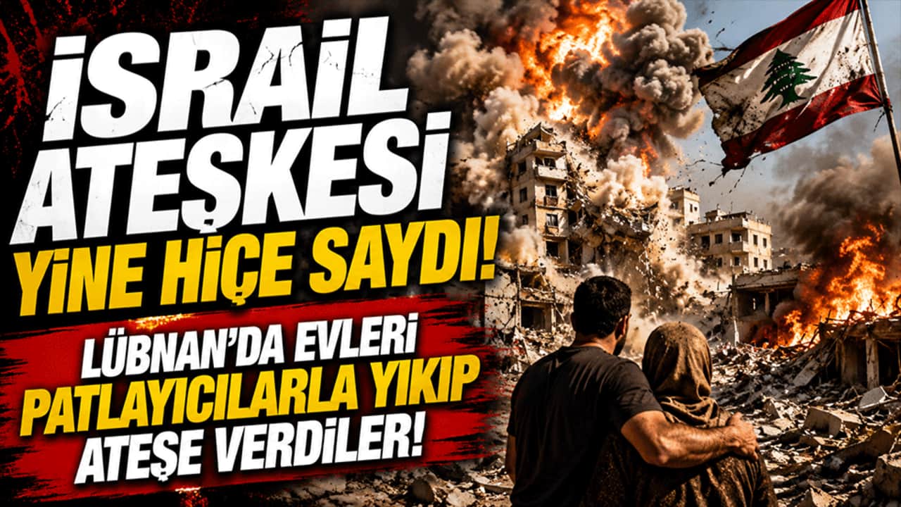 İsrail ateşkesi yine hiçe saydı! Lübnan'da evleri patlayıcılarla yıkıp ateşe verdiler
