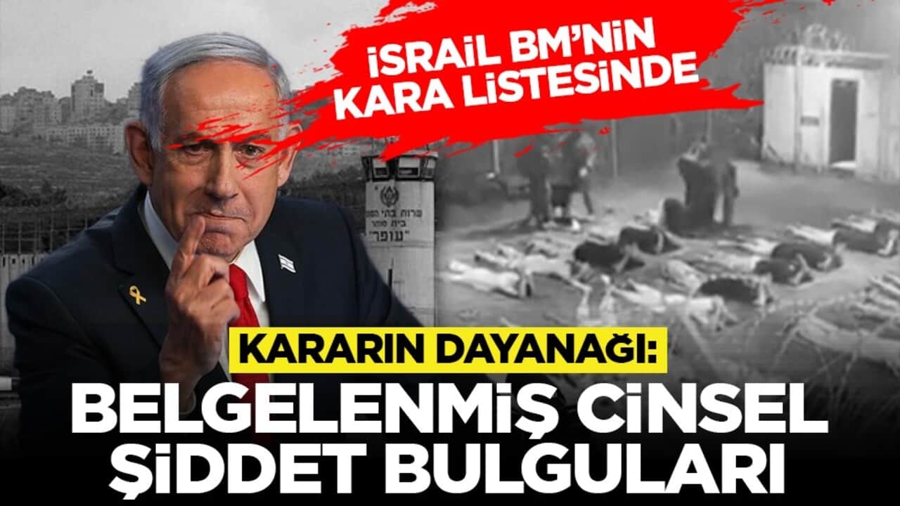 İsrail BM’nin kara listesinde: Kararın dayanağı, belgelenmiş cinsel şiddet bulguları