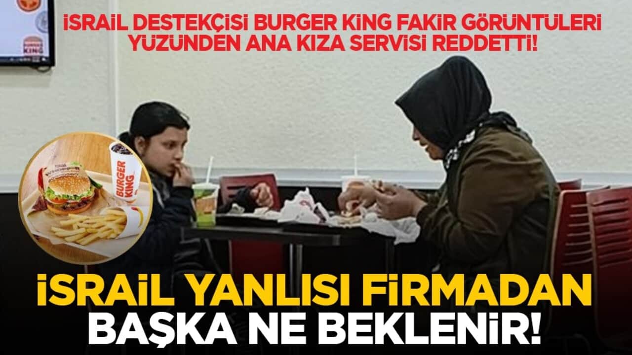 İsrail destekçisi Burger King, fakir görüntüleri yüzünden ana kıza servisi reddetti! İsrail yanlısı firmadan başka ne beklenir!
