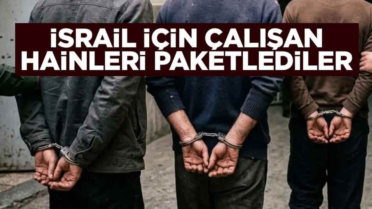 İsrail için çalışan hainleri paketlediler