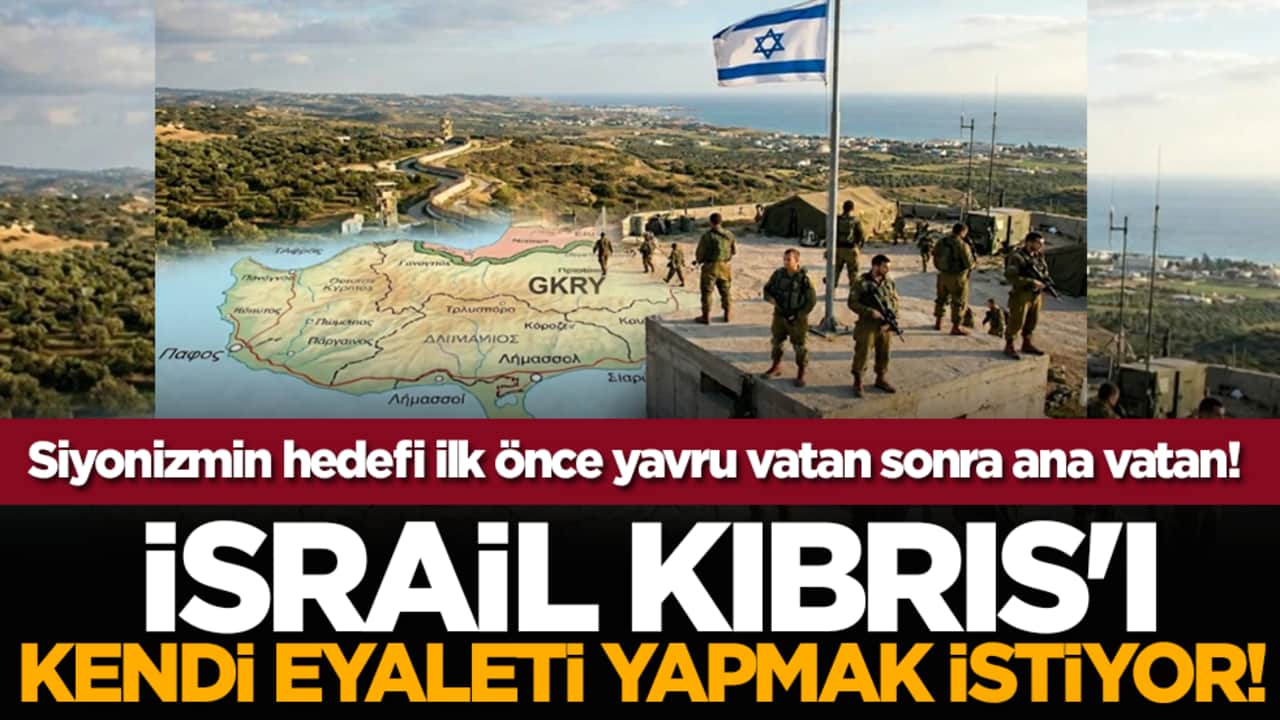 İsrail Kıbrıs'ı eyalet yapmak istiyor! Siyonizmin hedefi ilk önce yavru vatan sonra ana vatan!