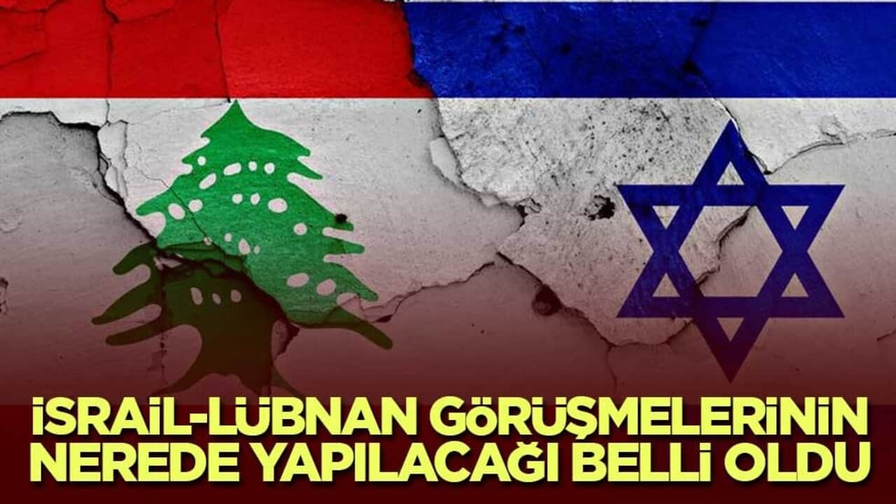 İsrail-Lübnan görüşmelerinin nerede yapılacağı belli oldu