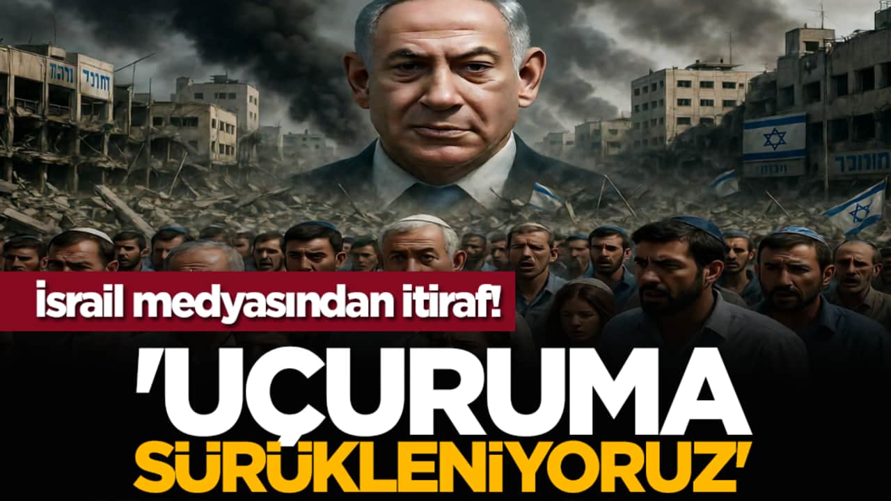 İsrail medyasından itiraf! 'Uçuruma sürükleniyoruz'