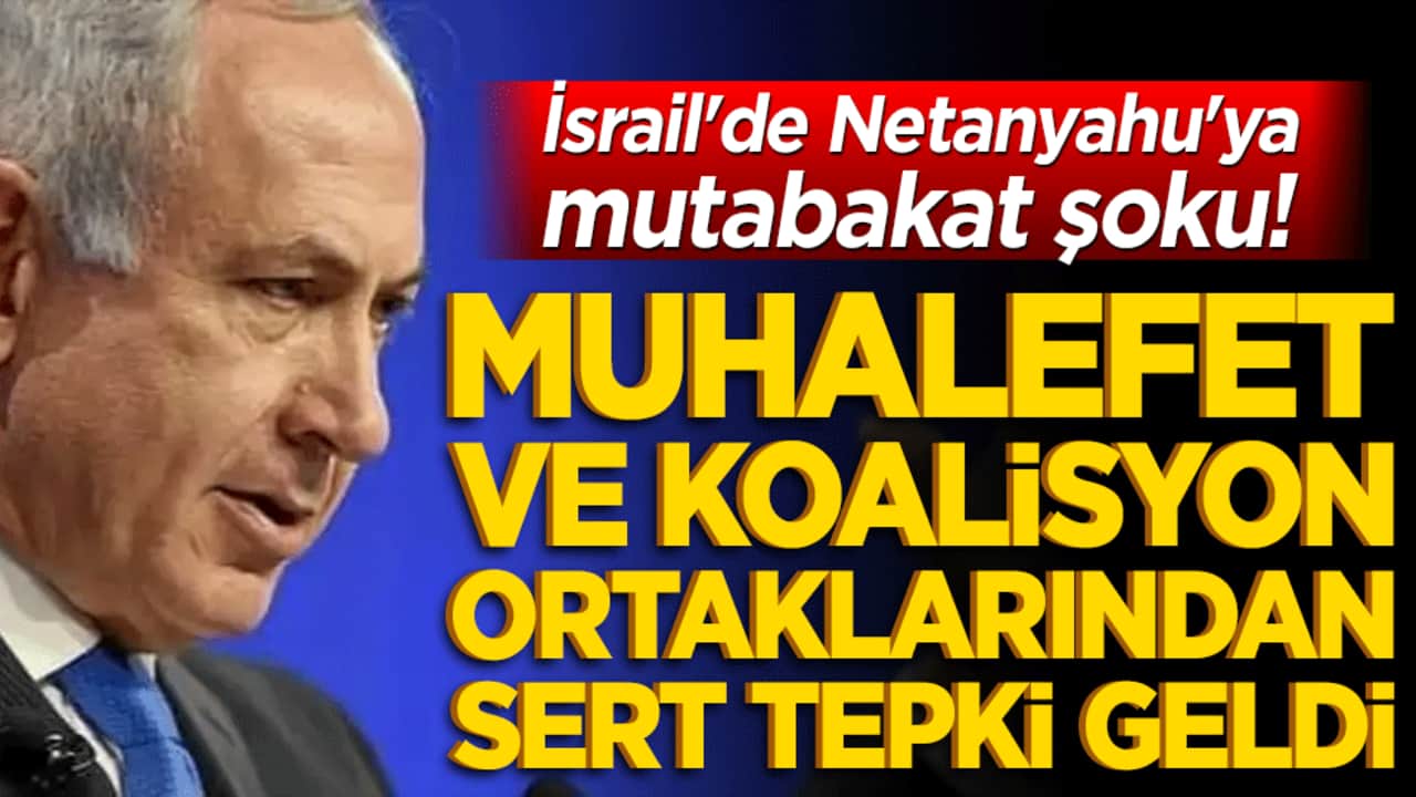 İsrail'de Netanyahu'ya mutabakat şoku! Muhalefet ve koalisyon ortaklarından sert tepki geldi!