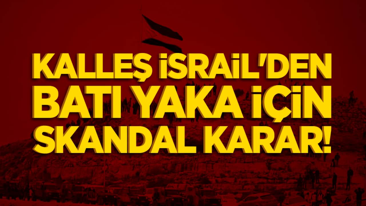 İsrail'den Batı Yaka için skandal karar!