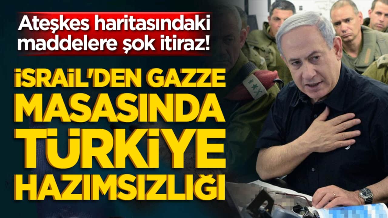 İsrail'den Gazze masasında Türkiye hazımsızlığı! Ateşkes haritasındaki maddelere şok itiraz!
