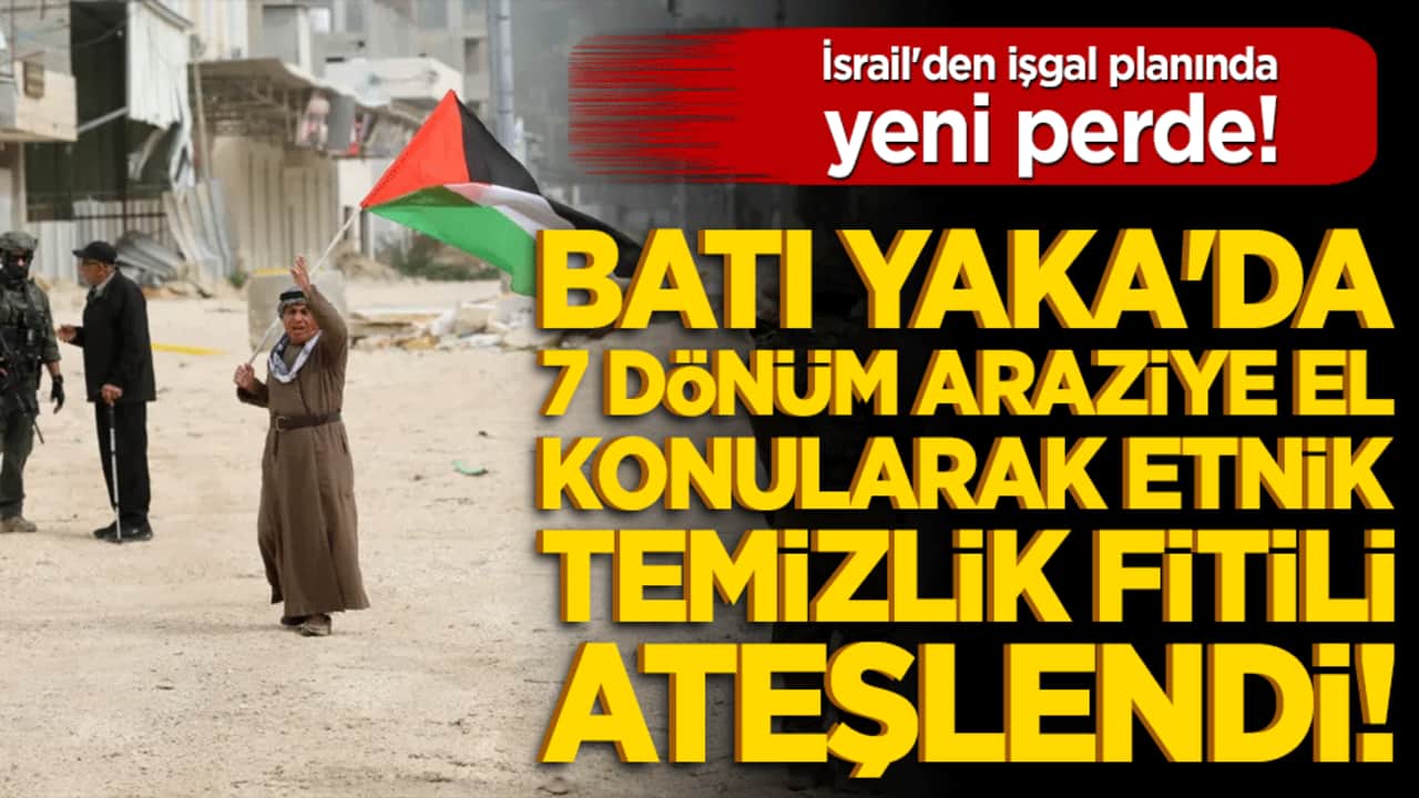 İsrail'den işgal planında yeni perde! Batı Yaka'da 7 dönüm araziye el konularak etnik temizlik fitili ateşlendi!