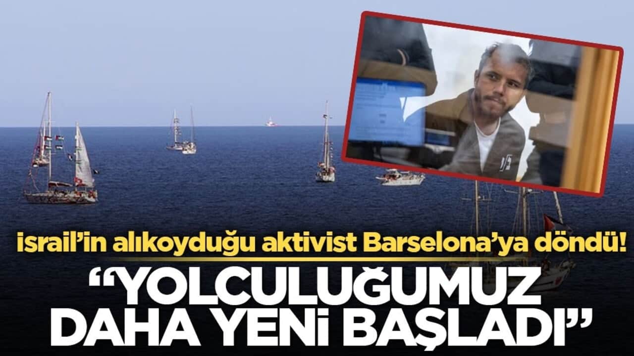 İsrail’in alıkoyduğu aktivist Barselona’ya döndü! "Yolculuğumuz daha yeni başladı"