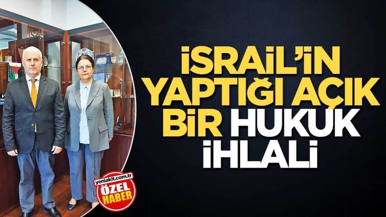 İsrail’in yaptığı açık bir hukuk ihlali