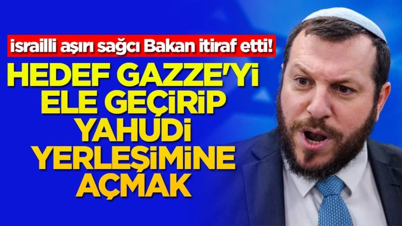 İsrailli aşırı sağcı Bakan itiraf etti! Hedef Gazze'yi ele geçirip Yahudi yerleşimine açmak