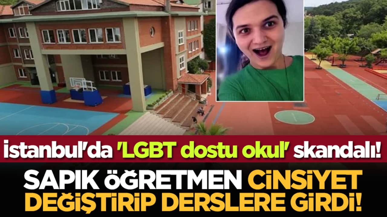 İstanbul'da 'LGBT dostu okul' skandalı! Sapık öğretmen cinsiyet değiştirip derslere girdi!
