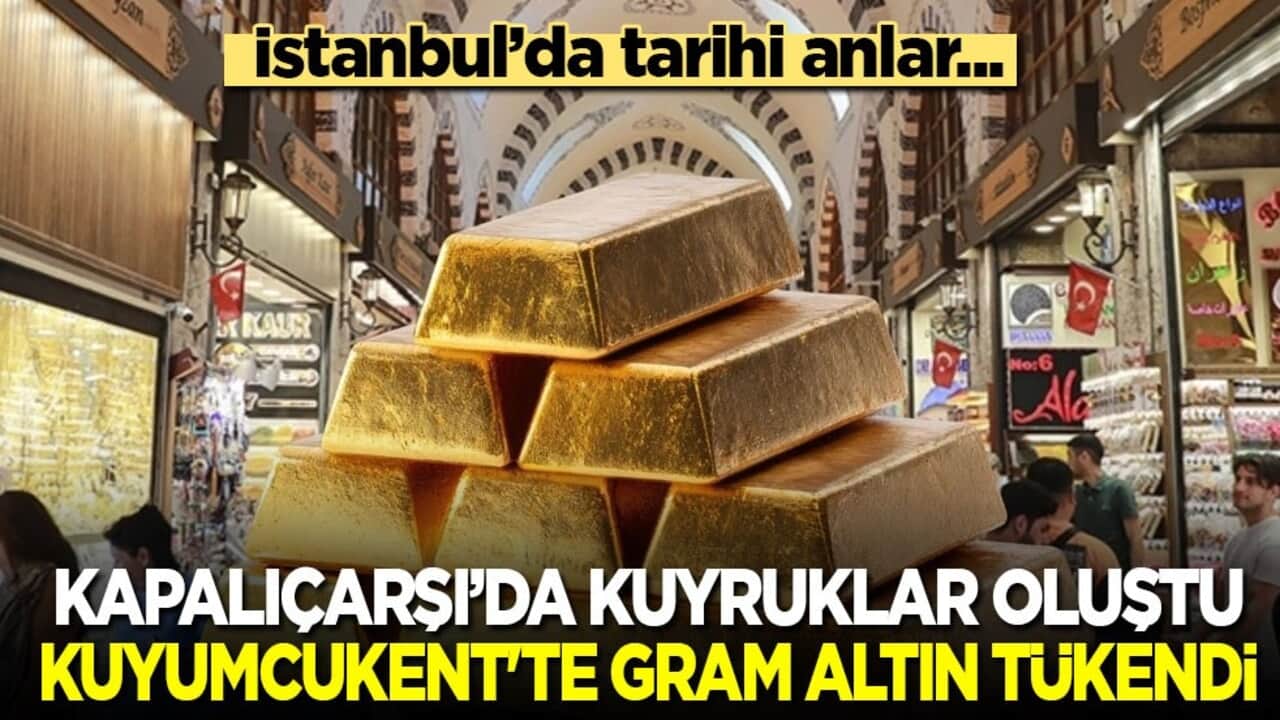 İstanbul'da tarihi anlar..! Kapalıçarşı’da kuyruklar oluştu, Kuyumcukent'te gram altın tükendi