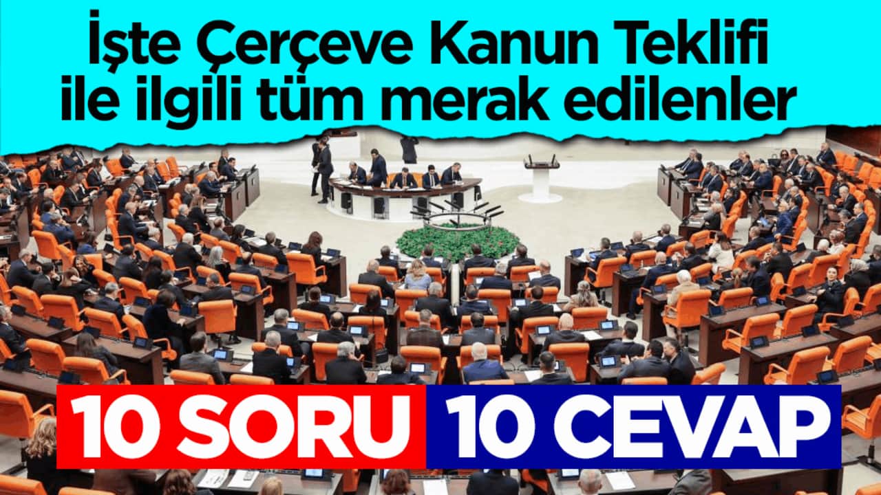 İşte Çerçeve Kanun Teklifi ile ilgili tüm merak edilenler! 10 soru 10 cevap