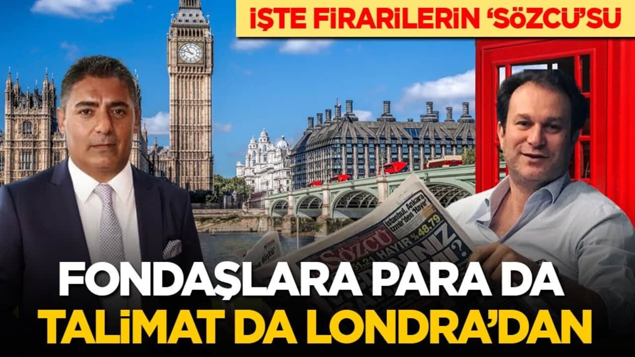 İşte firarilerin 'Sözcü'sü: Fondaşlara para da talimat da Londra’dan!