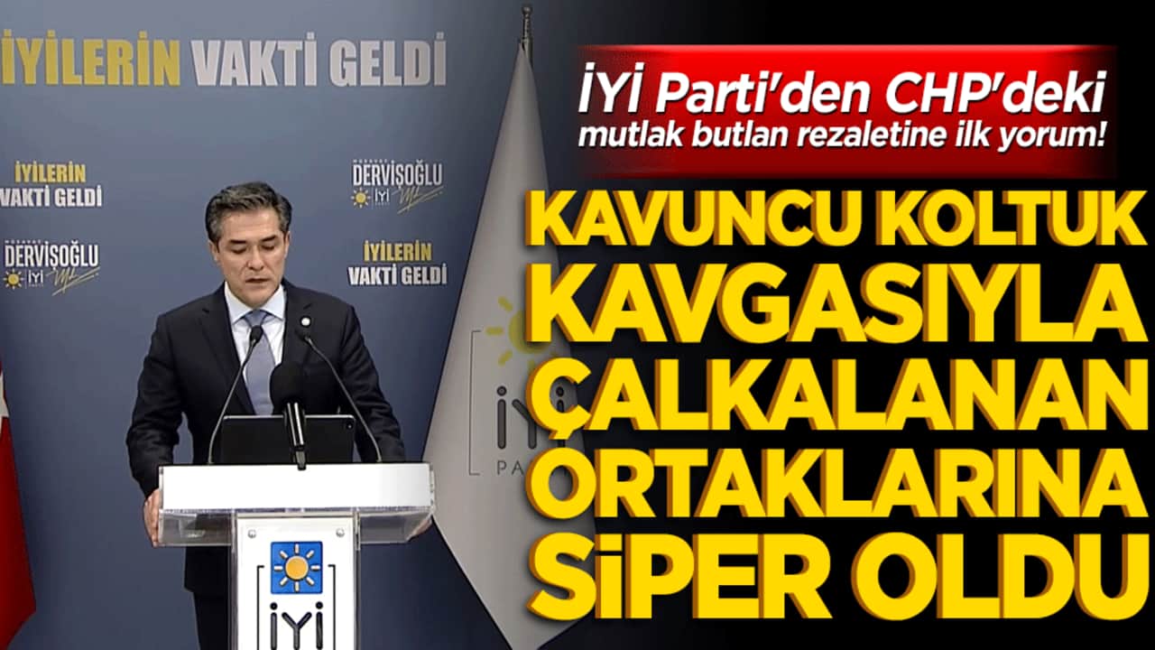 İYİ Parti'den CHP'deki mutlak butlan rezaletine ilk yorum! Kavuncu koltuk kavgasıyla çalkalanan ortaklarına siper oldu