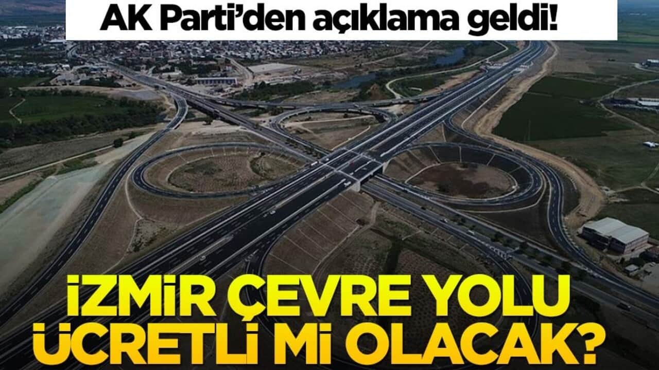 İzmir Çevre Yolu ücretli mi olacak? AK Parti'den açıklama geldi!