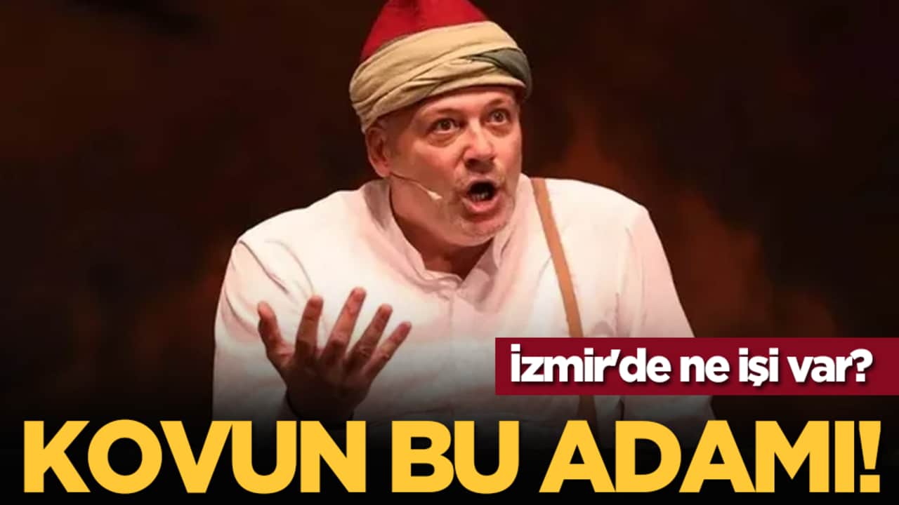 İzmir'de ne işi var? Kovun bu adamı!