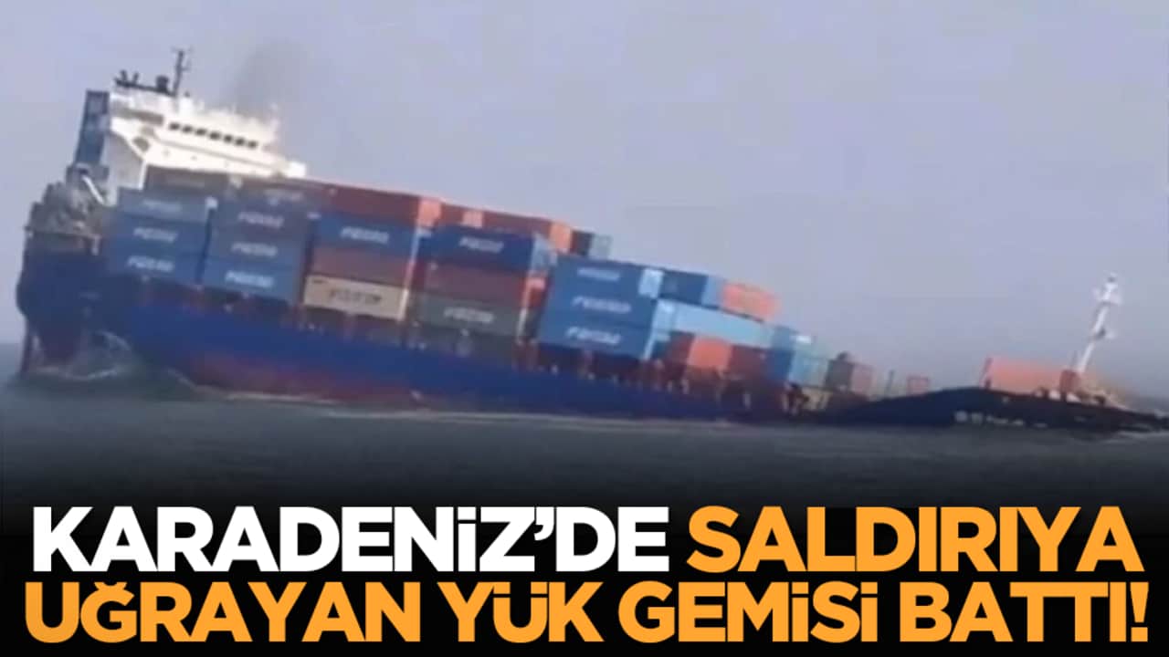 Karadeniz’de saldırıya uğrayan yük gemisi battı!