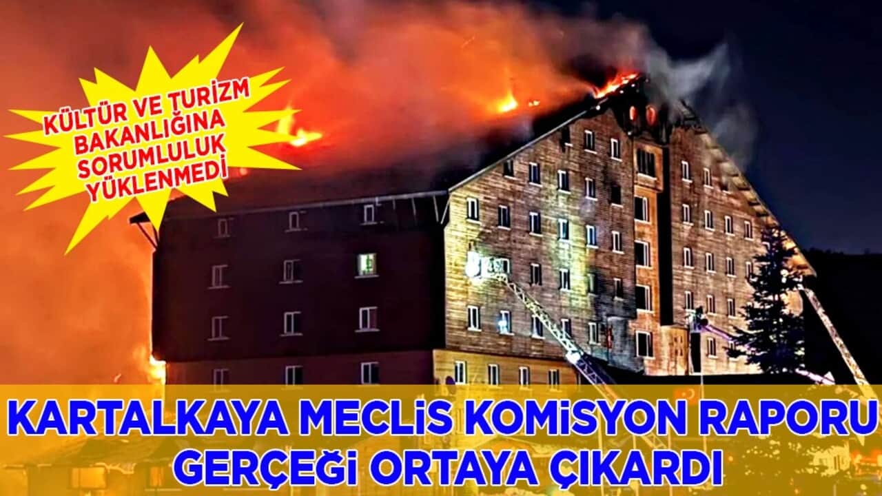 Kartalkaya Meclis Komisyon Raporu gerçeği ortaya çıkardı: Kültür ve Turizm Bakanlığı'na sorumluluk yüklenmedi...