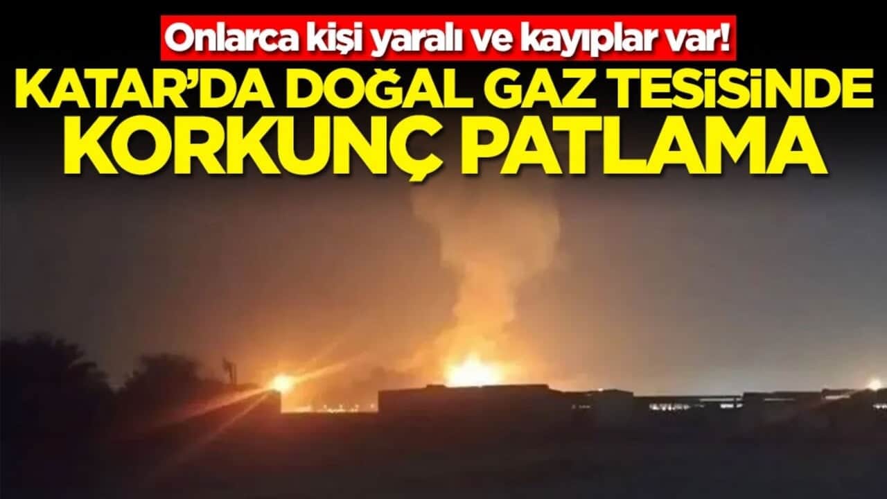 Katar’da doğal gaz tesisinde korkunç patlama! Onlarca kişi yaralı ve kayıplar var