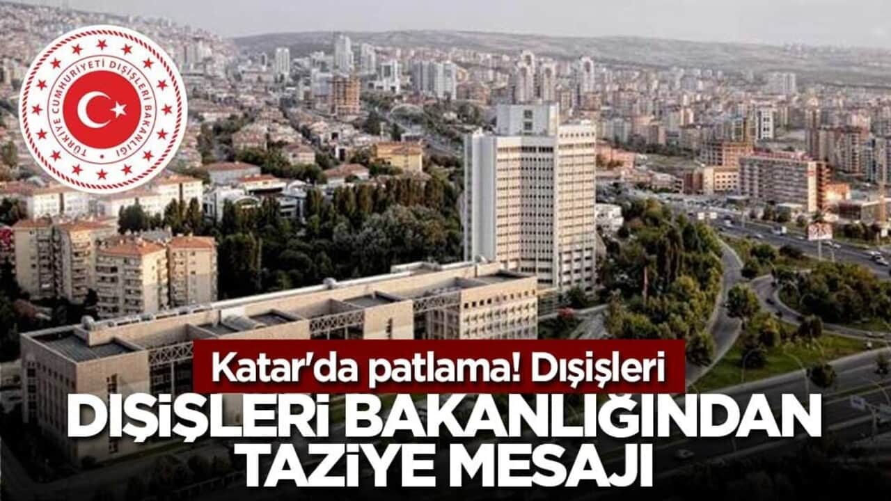 Katar'da patlama! Dışişleri Bakanlığından taziye mesajı