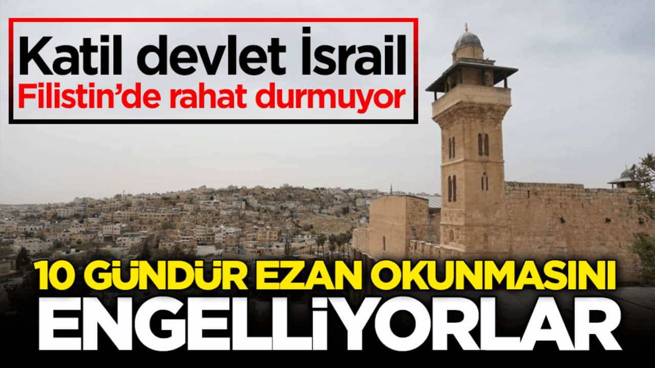 Katil devlet İsrail, Filistin’de rahat durmuyor! 10 gündür ezan okunmasını engelliyorlar