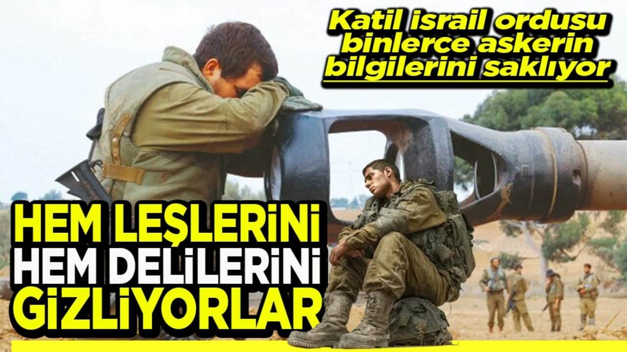 Katil İsrail ordusu binlerce askerin bilgilerini saklıyor Hem leşlerini hem delilerini gizliyorlar