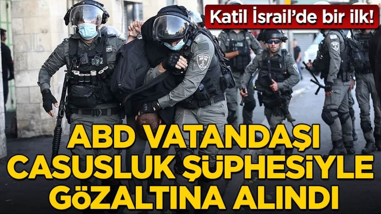 Katil İsrail’de bir ilk! ABD vatandaşı İran casusluğu şüphesiyle gözaltına alındı