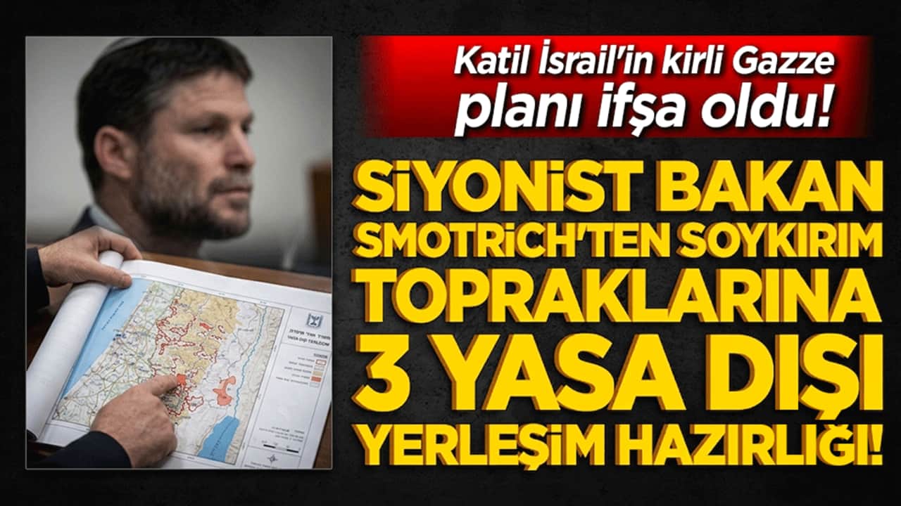 Katil İsrail'in kirli Gazze planı ifşa oldu! Siyonist Bakan Smotrich'ten soykırım topraklarına 3 yasa dışı yerleşim hazırlığı!