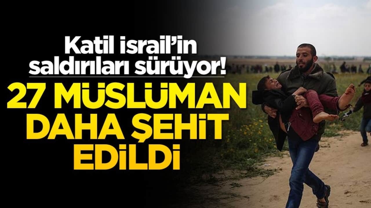 Katil İsrail’in saldırıları sürüyor! 27 Müslüman daha şehit oldu