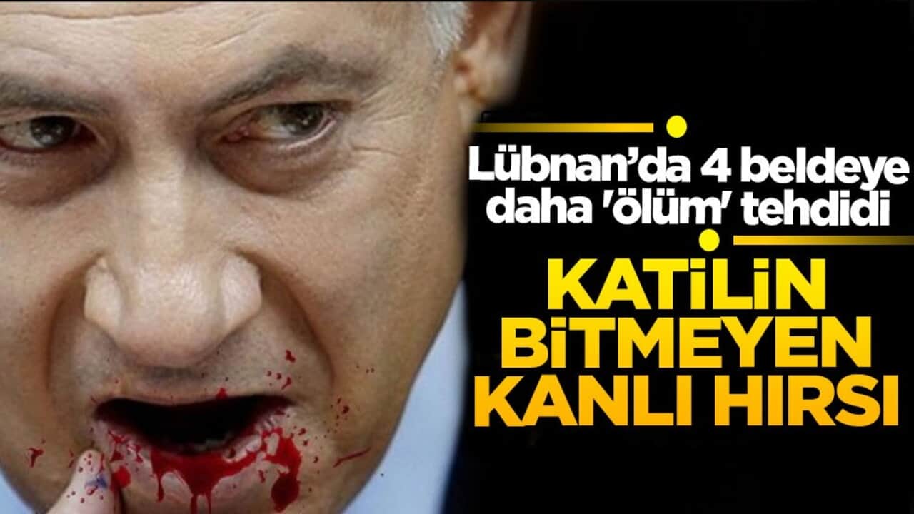Katil Netanyahu’nun bitmeyen kan hırsı: Lübnan’da 4 beldeye daha 'ölüm' tehdidi