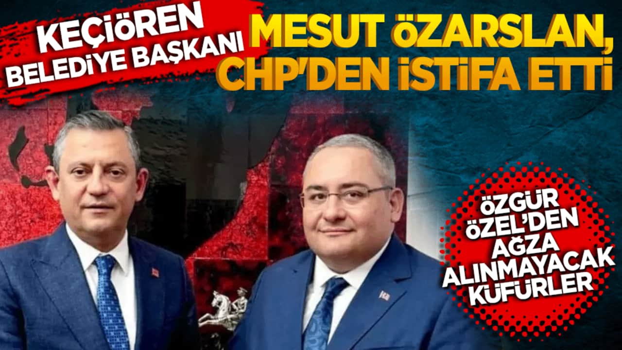 Keçiören Belediye Başkanı Mesut Özarslan, CHP'den istifa etti