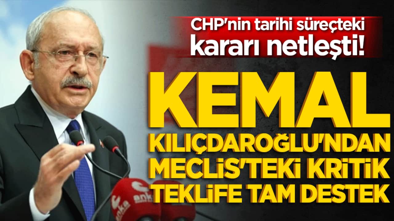 Kemal Kılıçdaroğlu'ndan Meclis'teki kritik teklife tam destek! CHP'nin tarihi süreçteki kararı netleşti!
