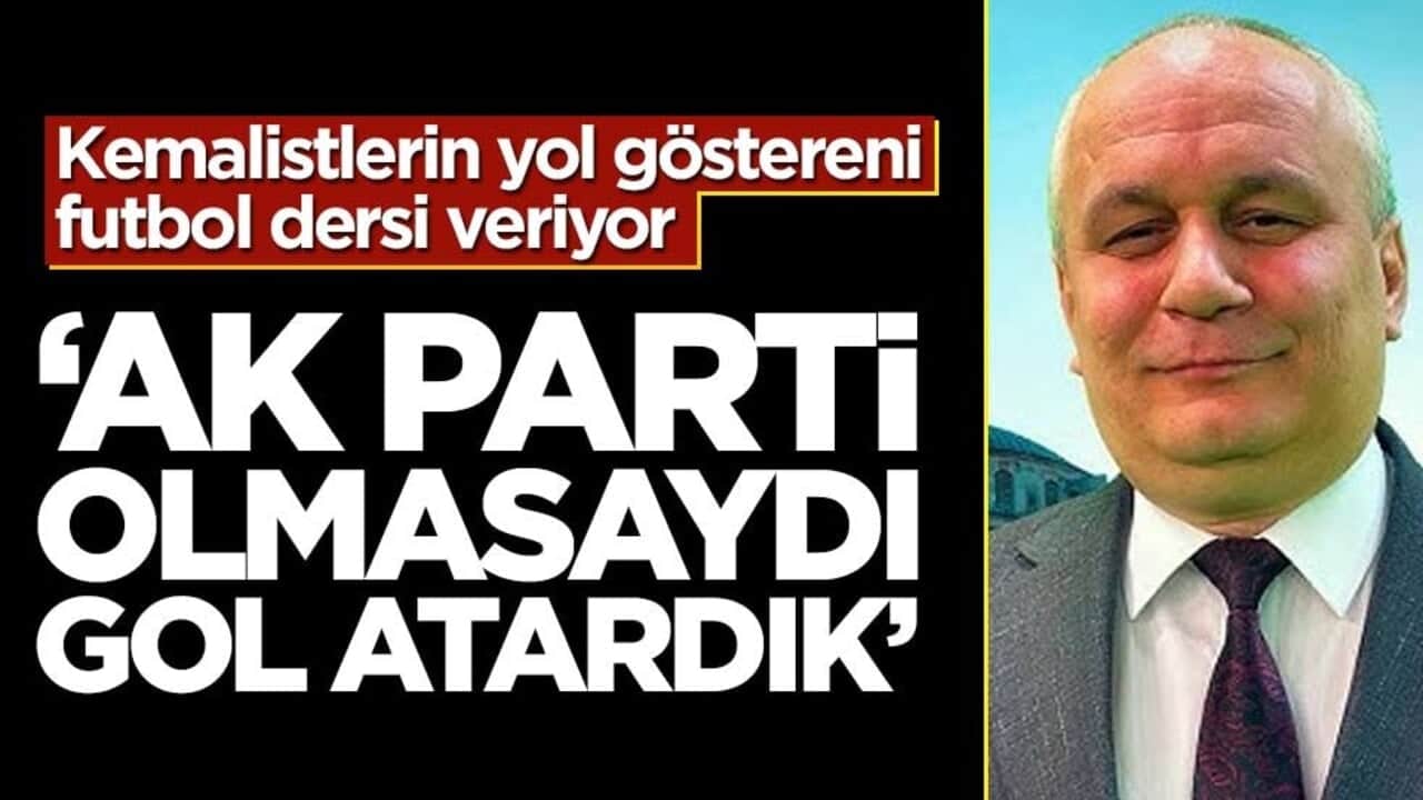 Kemalistlerin yol göstereni futbol dersi veriyor! ‘AK Parti olmasaydı gol atardık’