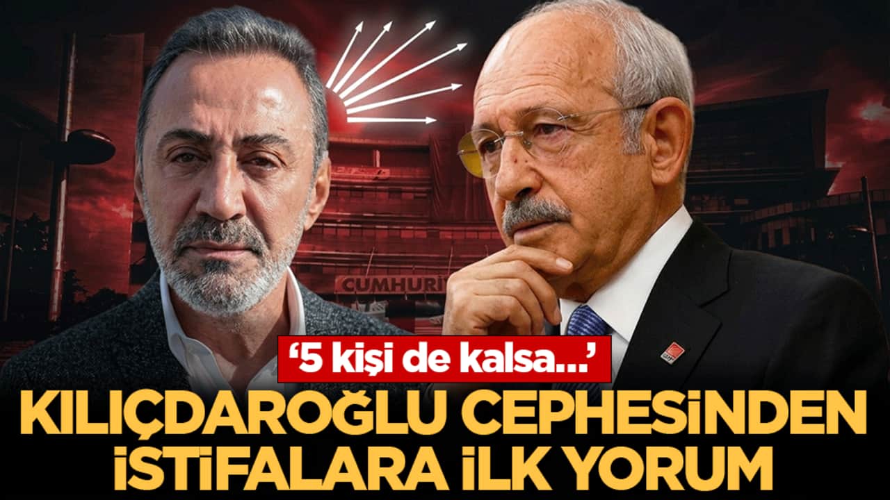 Kılıçdaroğlu cephesinden istifalara ilk yorum: ‘5 kişi de kalsa…’