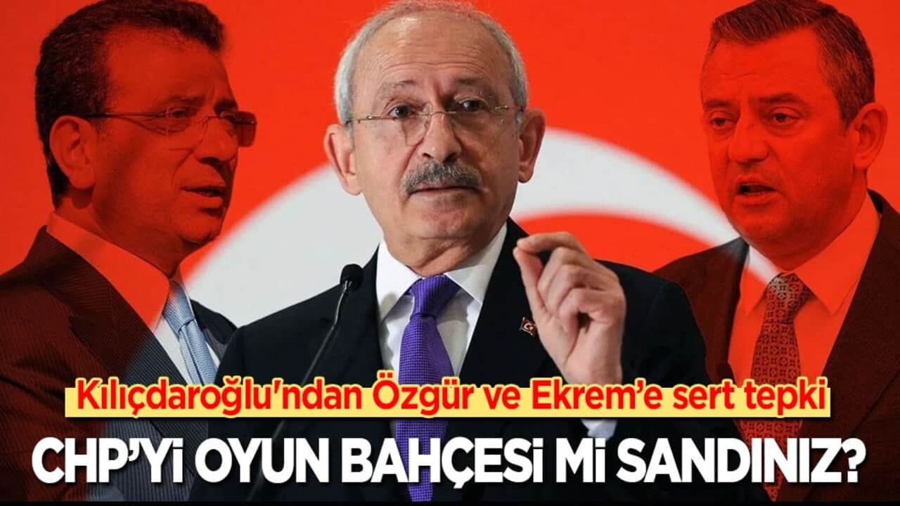 Kılıçdaroğlu'ndan Özgür ve Ekrem’e sert tepki: CHP sizin oyun alanınız değil!