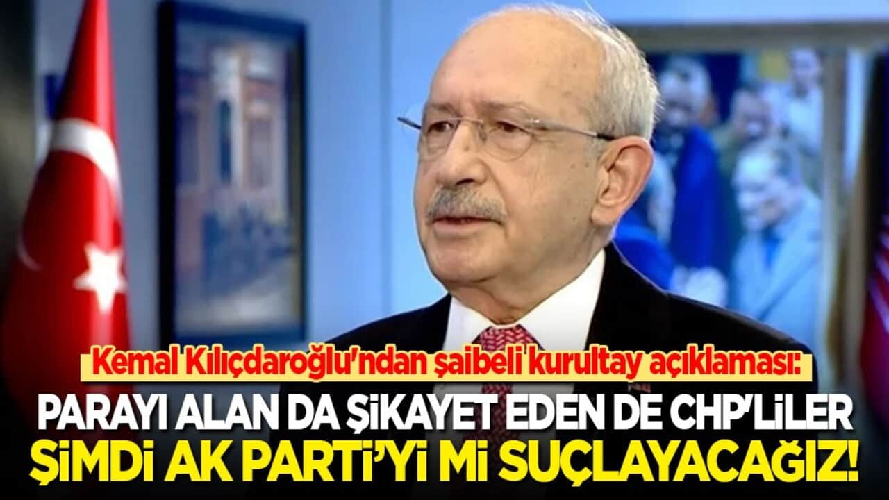 Kılıçdaroğlu'ndan şaibeli kurultay açıklaması: Parayı alan da şikayet eden de CHP'liler! Biz şimdi Ak Parti’yi mi suçlayacağız!