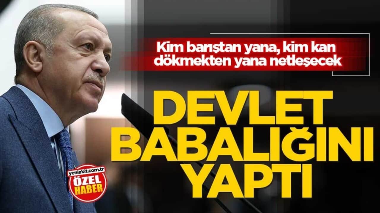 Kim barıştan yana, kim kan dökmekten yana netleşecek! Devlet babalığını yaptı