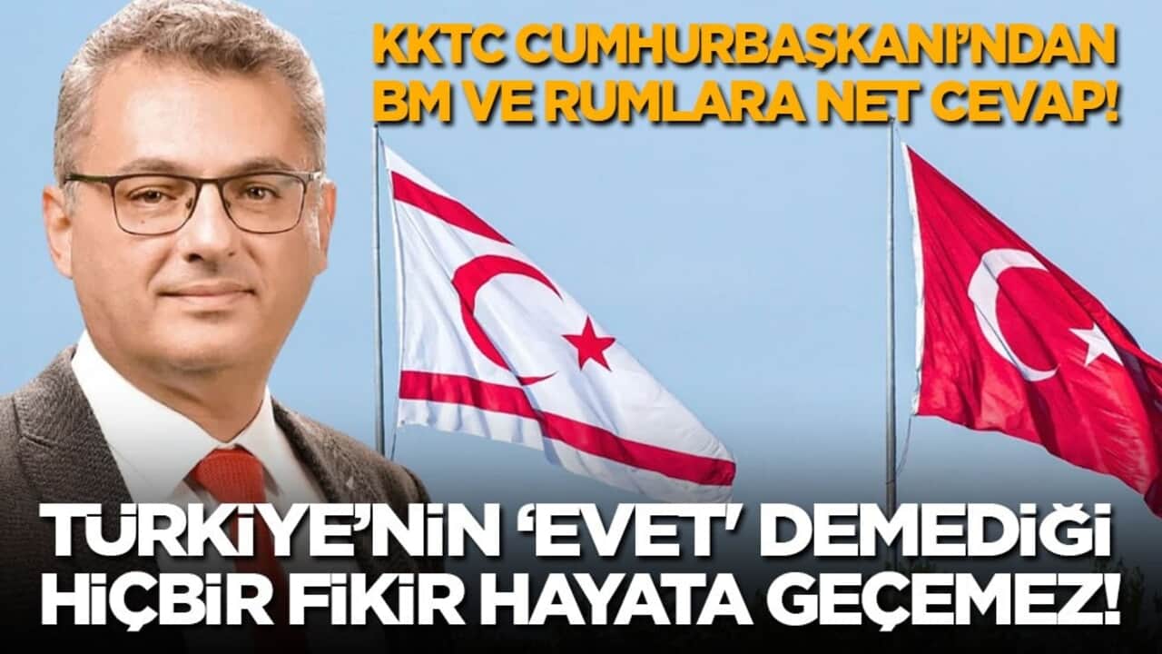 KKTC Cumhurbaşkanı’ndan BM ve Rumlara net cevap: Türkiye’nin ‘evet' demediği hiçbir fikir hayata geçemez!