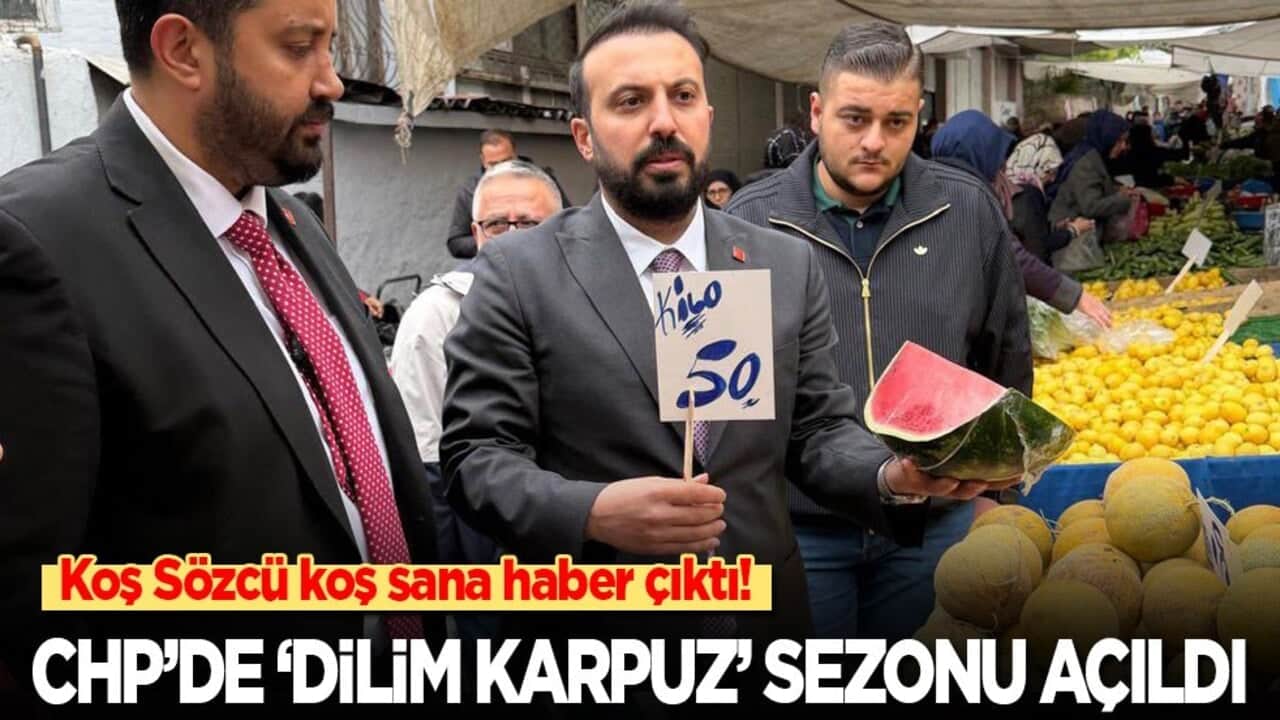 Koş Sözcü koş sana haber çıktı! CHP’de 'dilim karpuz' sezonu açıldı