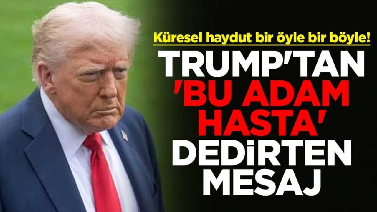 Küresel haydut bir öyle bir böyle! Trump'tan 'bu adam hasta' dedirten mesaj
