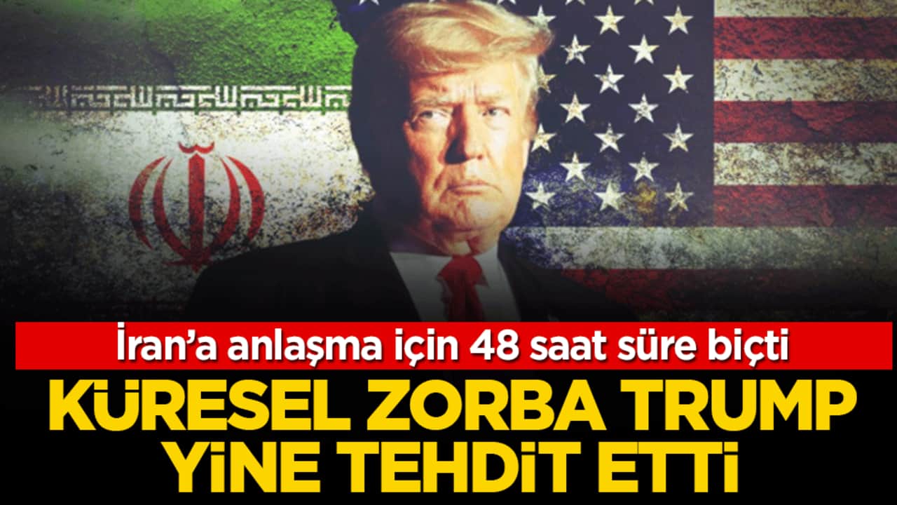 Küresel zorba Trump yine tehdit etti! İran’a anlaşma için 48 saat süre biçti